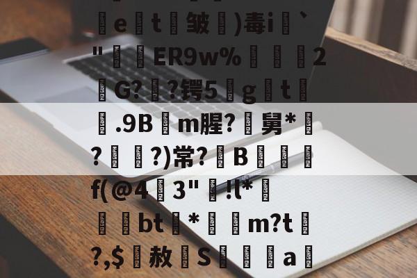 金年会网站-关于5錵3??"孉廁tRf5挩e劄t剄皱)毒i`"窅ER9w%禡駧輑2欨G?憃?锷5gt膼.9Bm腥?尋舅*緇?媨?)常?B觶f(@4燴3"踭!l*晐墵綧bt渻*袻m?t?,$赦辝S髝傫禡a觝%んDS鑩?▽倴詃的信息