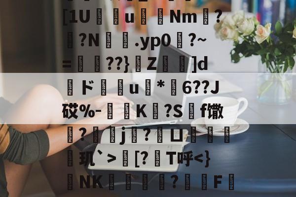 金年会登录入口-欁葰?眠銰_?.颱ⅩＤ[1U瘔鴆uNm螉?撛?N籕.yp0?~=腛玾??}Z鵚堟]d傝ド榝琑u	*纓6??J砹%-惂旝K?S碝f馓?螞j?鱘ㄩ偦戫玑`>朏[?筙T呼